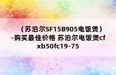 （苏泊尔SF15B905电饭煲）-购买最佳价格 苏泊尔电饭煲cfxb50fc19-75